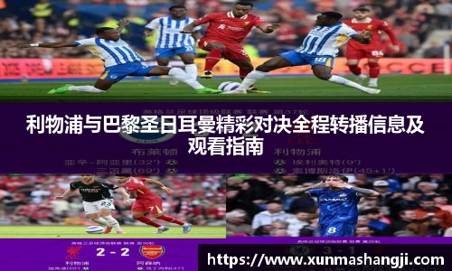 利物浦与巴黎圣日耳曼精彩对决全程转播信息及观看指南